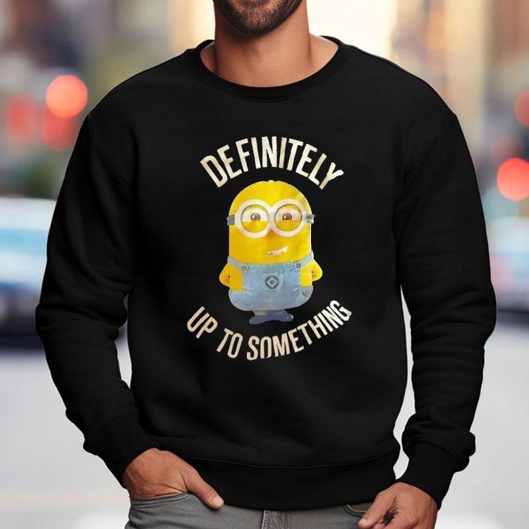 Minions Definitely Up To Something Shirt
