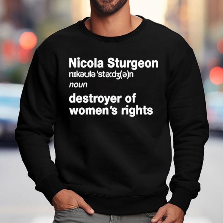 Nicola Sturgeon Noun Destroyed Of Women's Rights Shirt