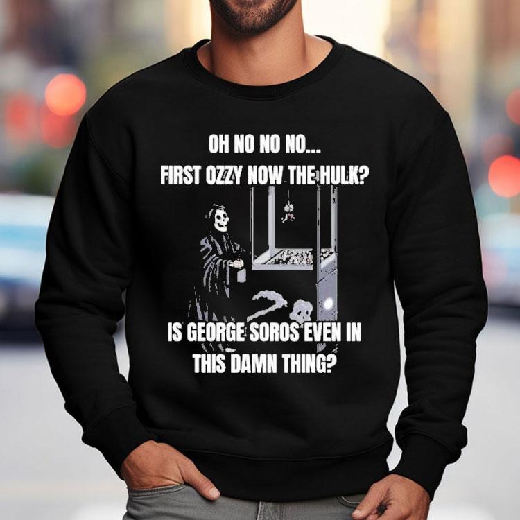 Oh No No No First Ozzy Now The Hulk Is George Soros Even In This Damn Thing Grim Reaper Shirt