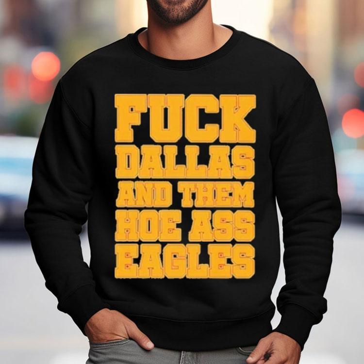 Philadelphia Eagles Fuck Dallas And Them Hoe Ass Eagles Philly Shirt