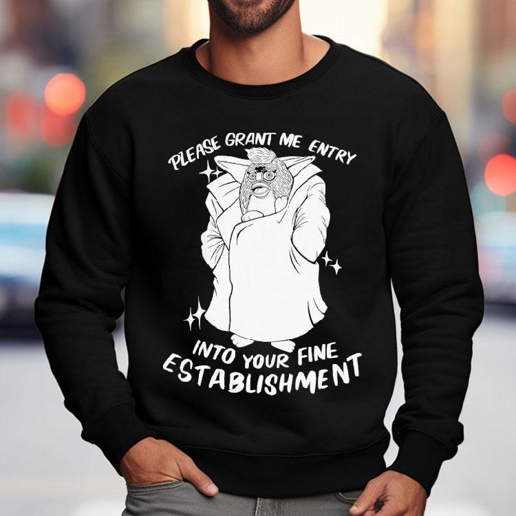 Please Grant Me Entry Into Your Fine Establishment We Are A Real Human Shirt