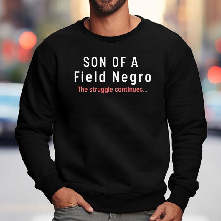 Son Of A Field Negro The Struggle Continues Shirt