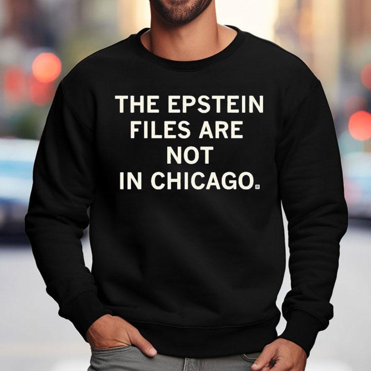 The Epstein Files Are Not In Chicago Shirt