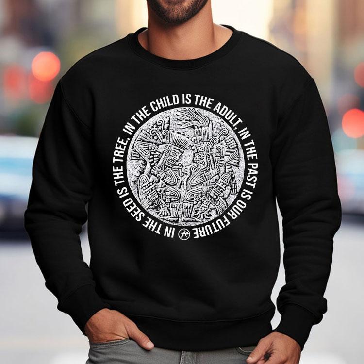 Top In The Child Is The Adult In The Past Is Our Future In The Seeds Is The Tree Tezcatlipoca N Huitzilopochtli Shirt