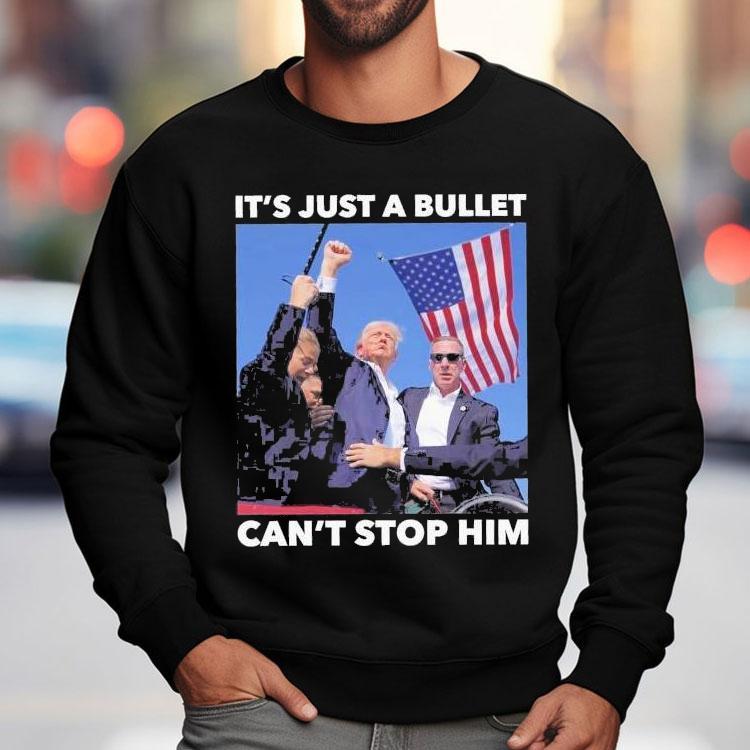 Trump Shooting It's Just A Bullet Can't Stop Him Shirt