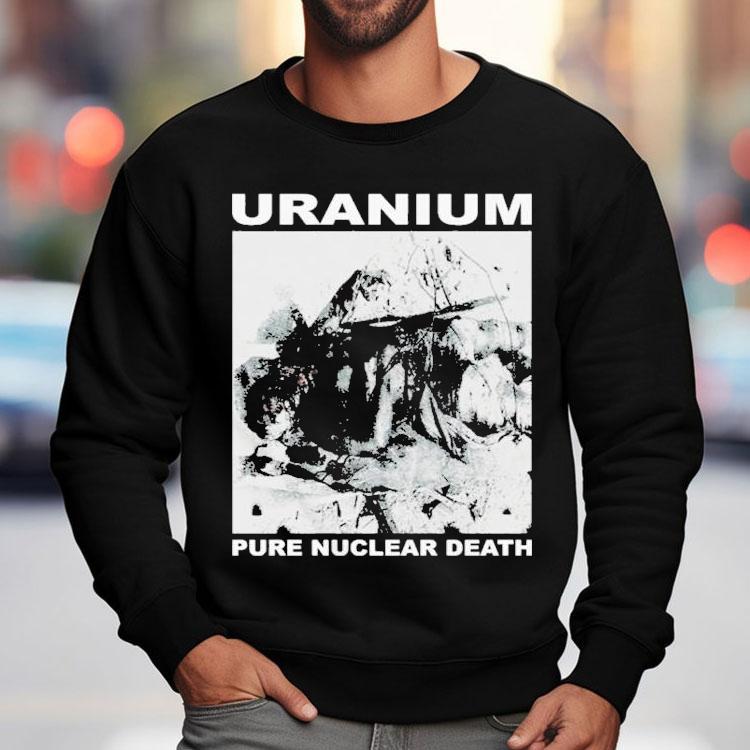 Uranium Pure Nuclear Death Shirt