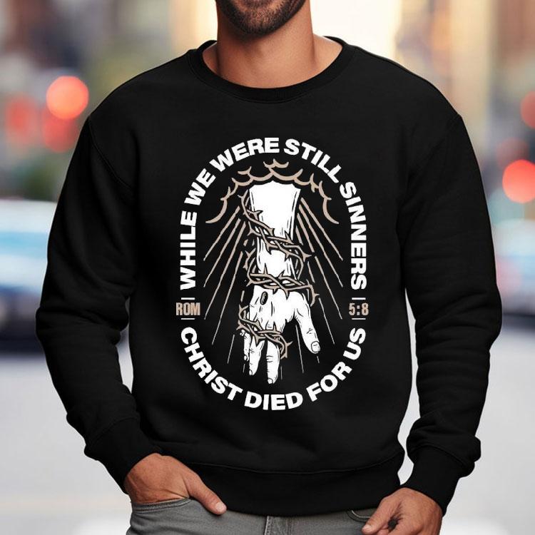 While We Were Still Sinners Christ Died For Us Hand Shirt