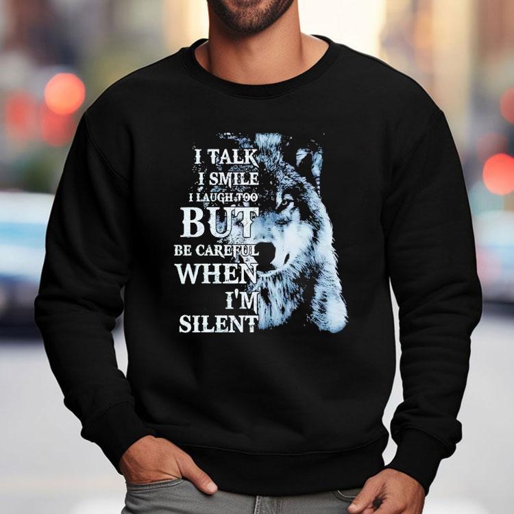 Wolf I Talk I Smile I Laugh Too But Be Careful When I'm Silent Shirt