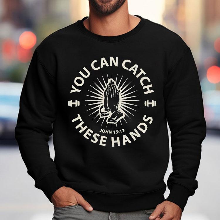 You Can Catch Catch These Hands Shirt