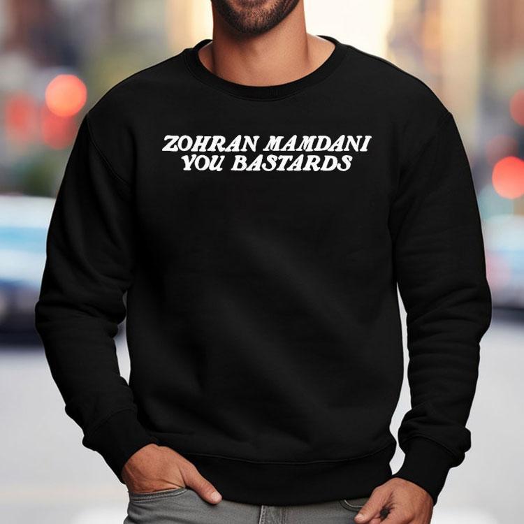 Zohran Mamdani You Bastards Shirt